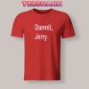 Tshirts Damnit Jerry