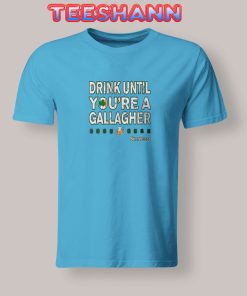 Tshirts Drink Until Youre a Gallagher Shameless