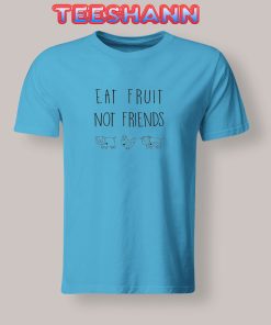 Tshirts Eat fruit not friends