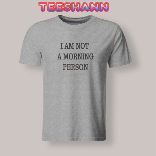 Tshirts I AM NOT A MORNING PERSON
