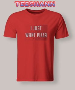 Tshirts I Just Want Pizza