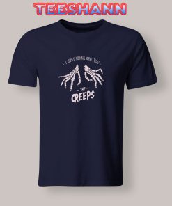 Tshirts I just wanna give you the creeps