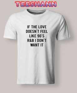 Tshirts If the love doesn't feel like 90's