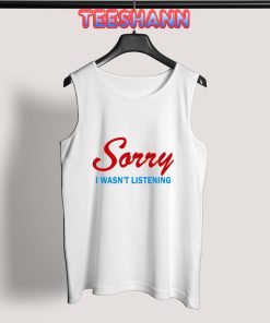 Tank Top Sorry I Wasn’t Listening