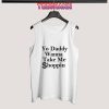 Tank Top Daddy Wanna Take Me Shoppin