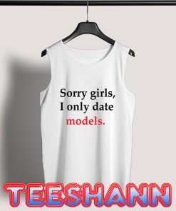 Sorry Gilrs I Only Date Models Tank Top