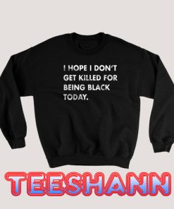 Don’t Get Killed For Being Black Sweatshirt