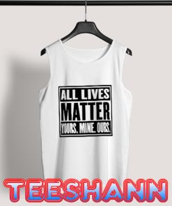 All Lives Matter Quote Tank Top Yours Mine Ours Size S - 3XL