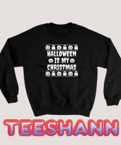 Halloween Is My Christmas Sweatshirt Unisex Adult Size S - 3XL