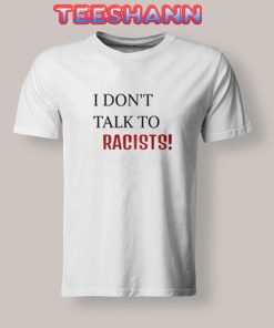 Im Anti Racism T-Shirt Don't Talk To Racists Size S - 3XL
