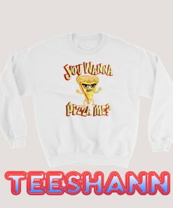 You Wanna Pizza Me Sweatshirt Unisex Adult Size S - 3XL