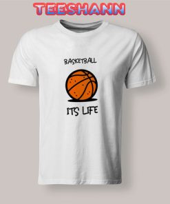 Basketball Its Life T-Shirt Unisex Adult Size S - 3XL