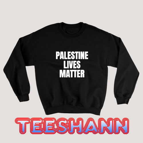 Palestine Lives Matter Sweatshirt