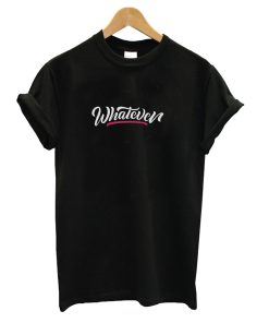 Whatever T-shirt