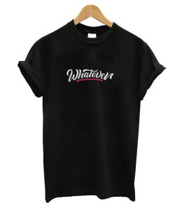 Whatever T-shirt