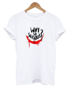 Why So Serious T-shirt
