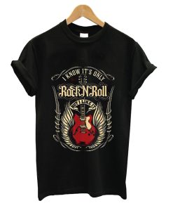 I know it's only rock and roll T-Shirt