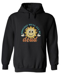 Someday We'll All Be Dead Retro Existential Dread Toon Style Hoodie